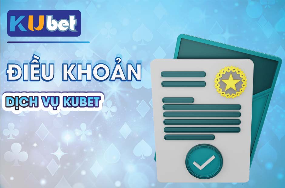 Điều khoản dịch vụ kubet mới nhất 2024