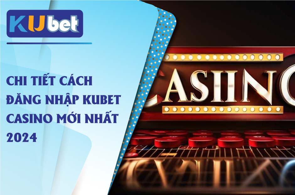 Các bước đăng nhập kubet casino nhanh chóng