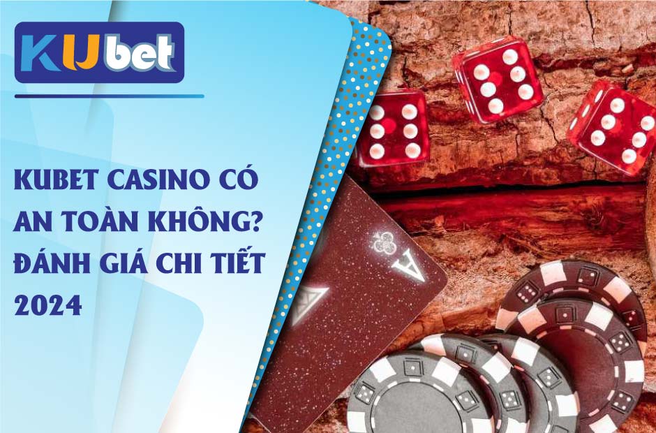 Nhà cái kubet casino chơi có an toàn không?