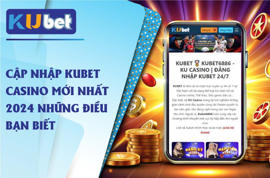 Chi tiết bản cập nhật kubet casino mới nhất 2024