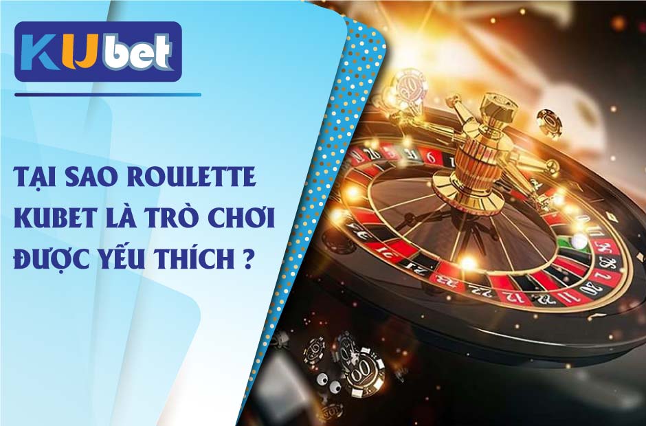 Roulette kubet là tựa game hot nhất tại kubet hiện nay