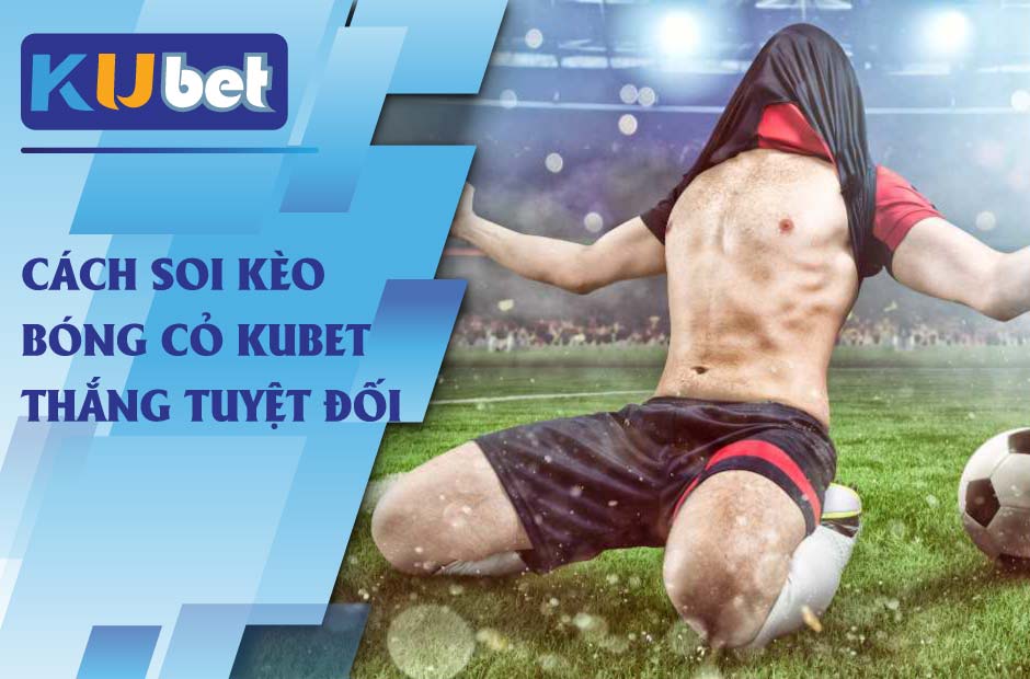 Kinh nghiệm soi kèo bóng cỏ kubet thắng thông