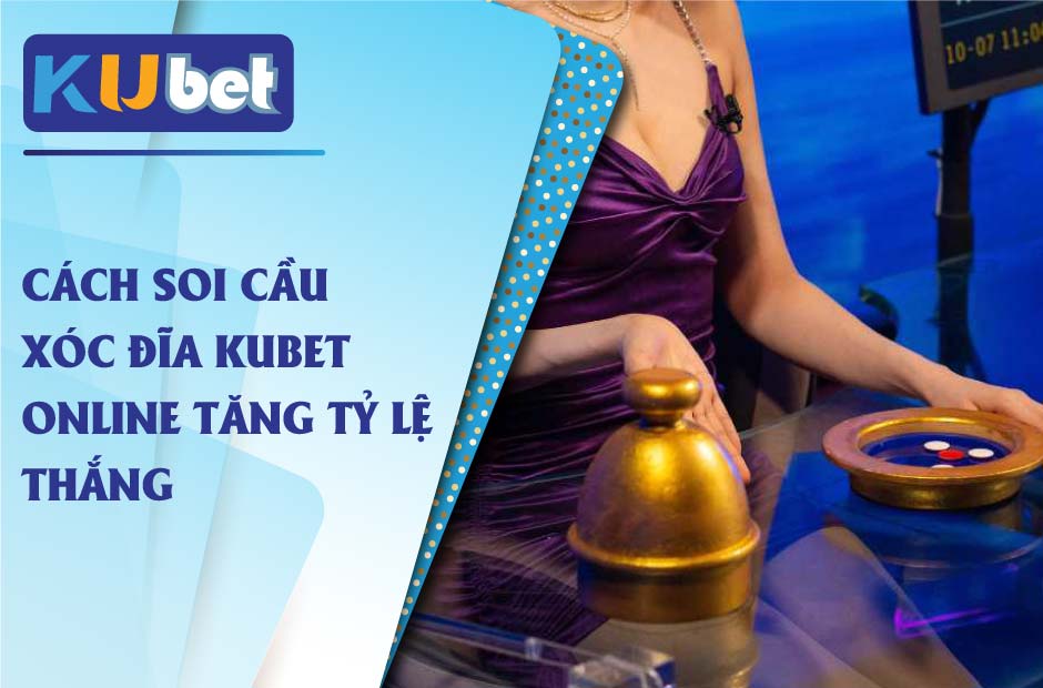 Soi cầu xóc đĩa kubet online thắng thông mỗi ngày