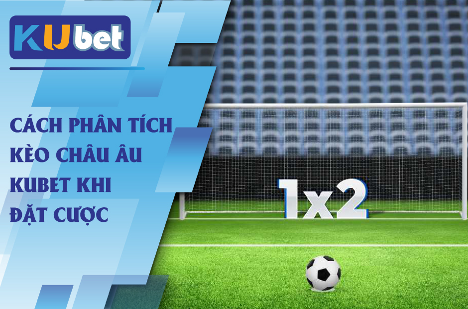 Kinh nghiệm đặt cược kèo châu âu kubet 2024