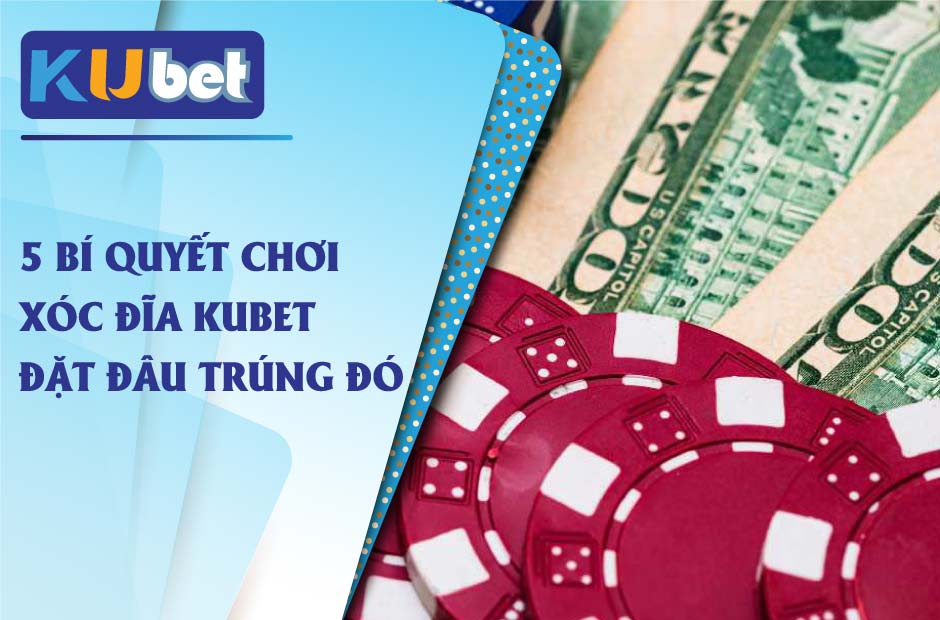 Chơi xóc đĩa kubet đặt đâu thắng đó