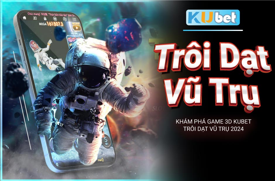 Game 3d kubet trôi dạt vũ trụ mới nhất 2024