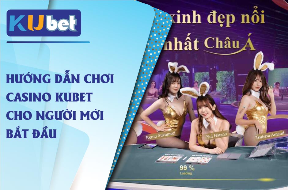 Hướng dẫn chơi casino kubet 2024