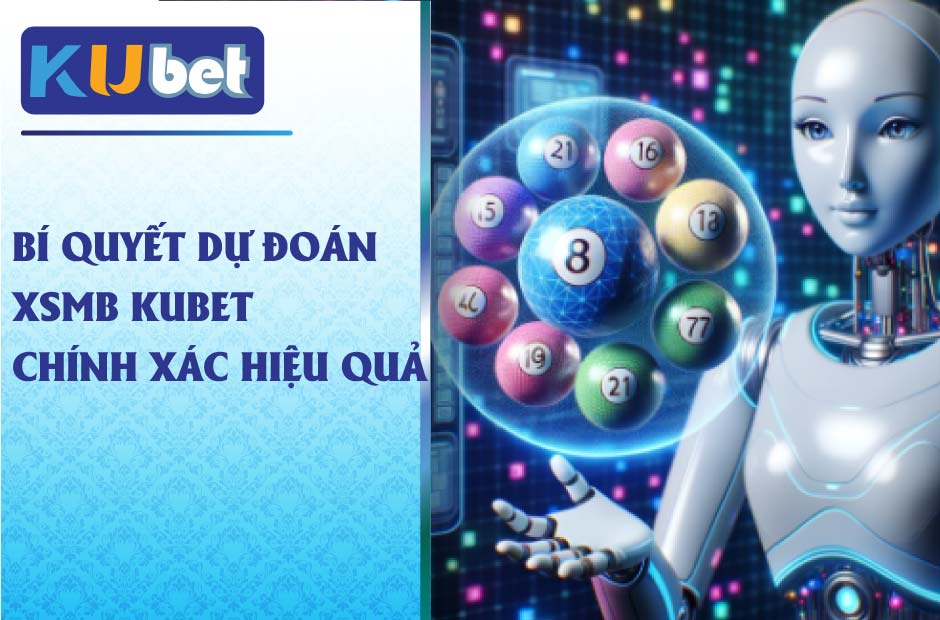 Bí quyết dự đoán xsmb kubet chính xác hiệu quả