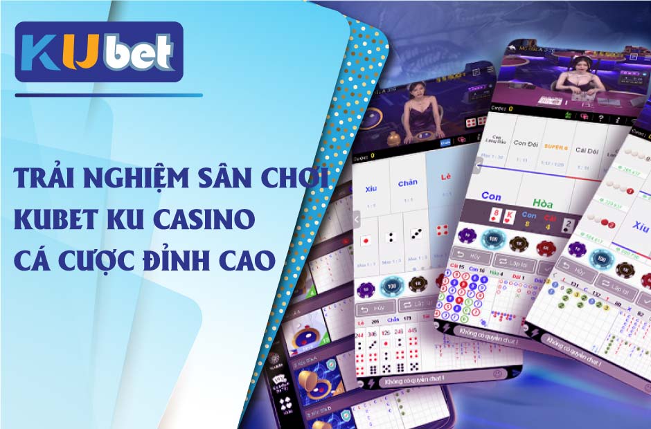 Trải nghiệm sân chơi kubet ku casino cá cược đỉnh cao