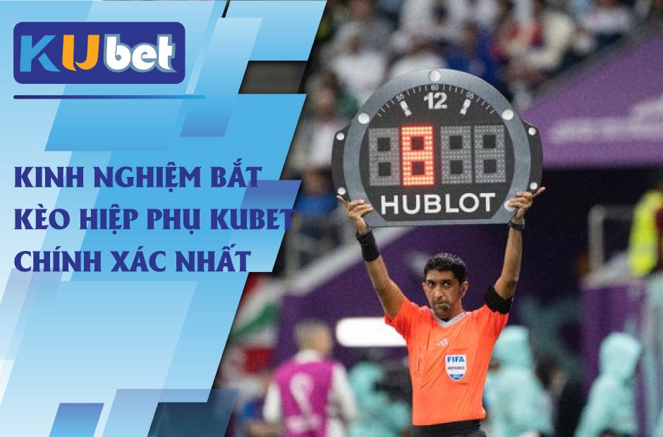 Kinh nghiệm bắt kèo hiệp phụ kubet chính xác nhất