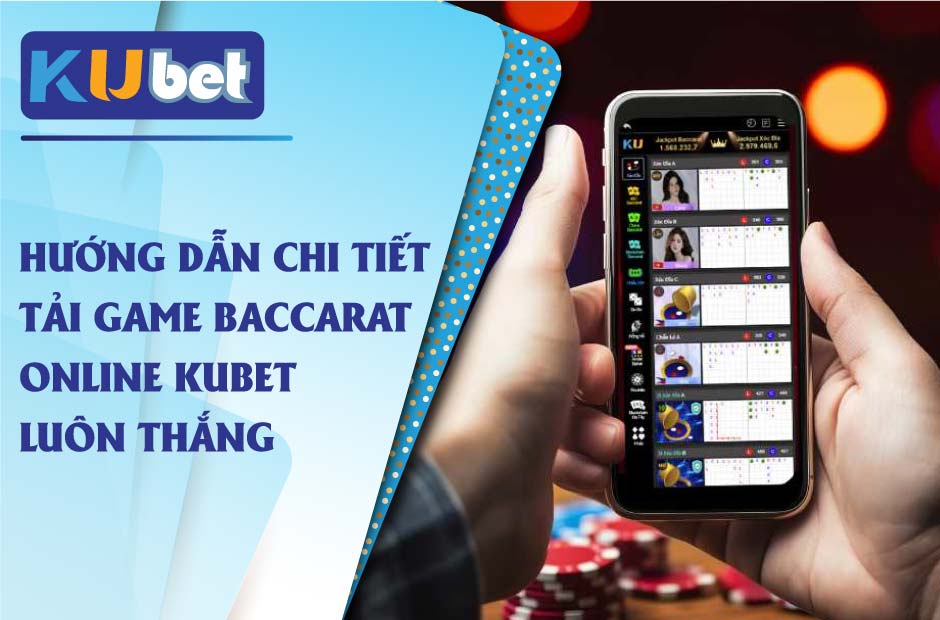 Chi tiết cách tải game baccarat kubet