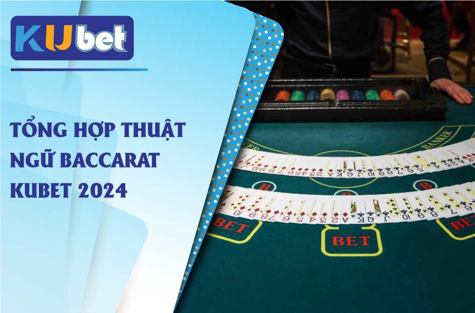 Tổng hợp thuật ngữ baccarat kubet anh em cần nắm