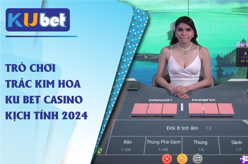 Trò chơi trác kim hoa ku bet casino kịch tính 2024