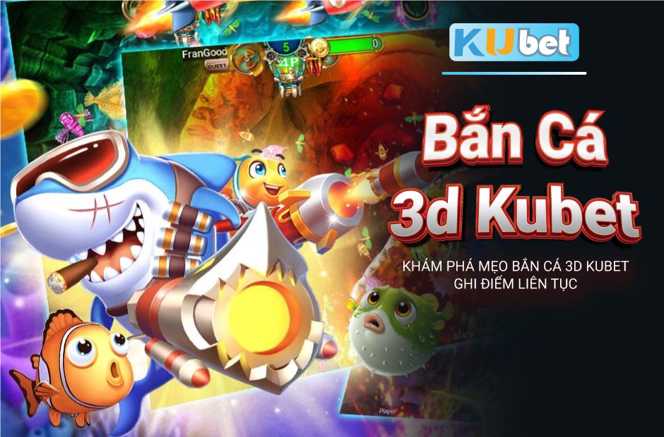 Khám phá mẹo bắn cá 3d kubet ghi nhiều điểm