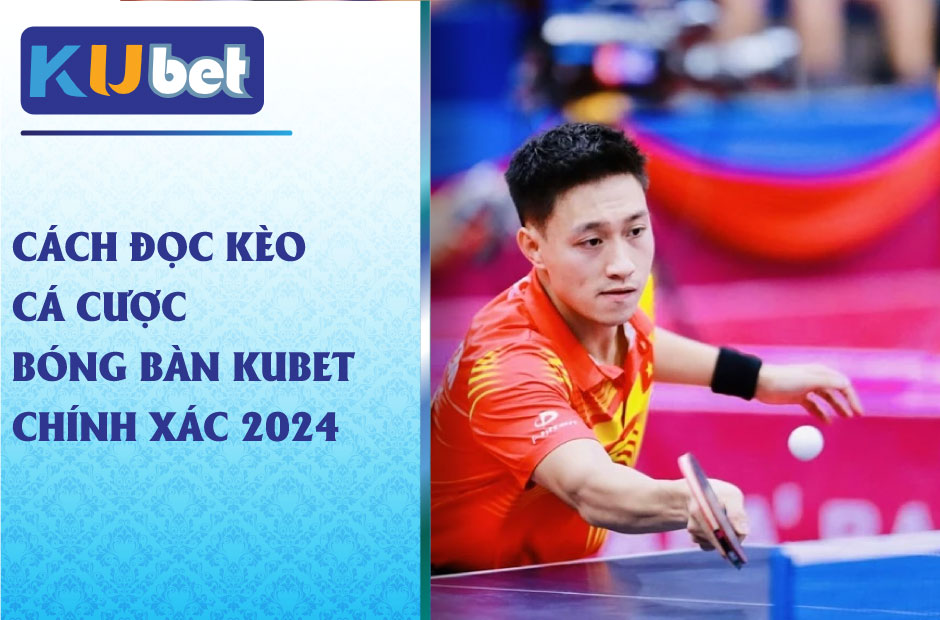 Cách đọc kèo cá cược bóng bàn Kubet chính xác