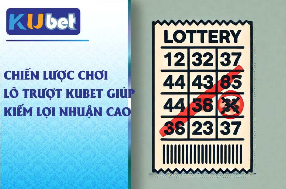 Chiến lược chơi lô trượt kubet giúp kiếm lợi nhận cao