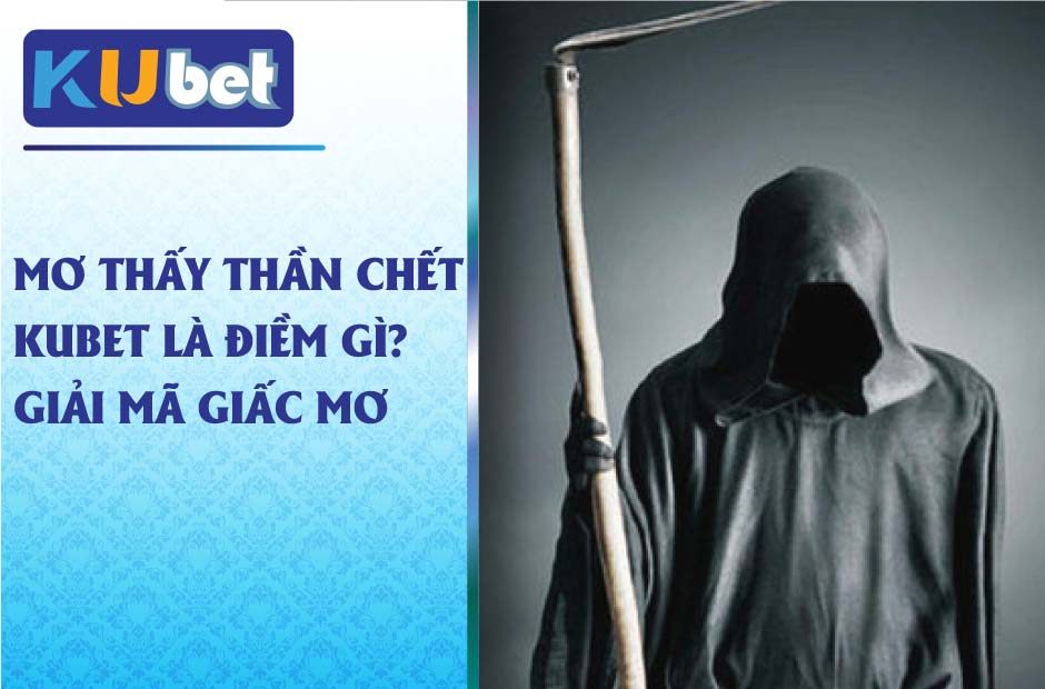 Cùng giải mã giấc mơ thấy thần chết kubet