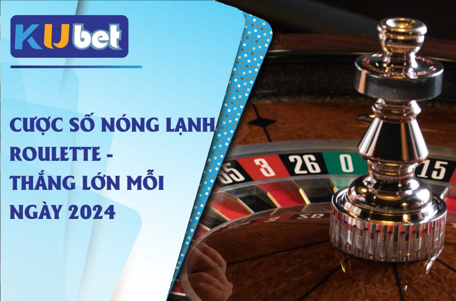 Cược số nóng lạnh roulette cực hiệu quả