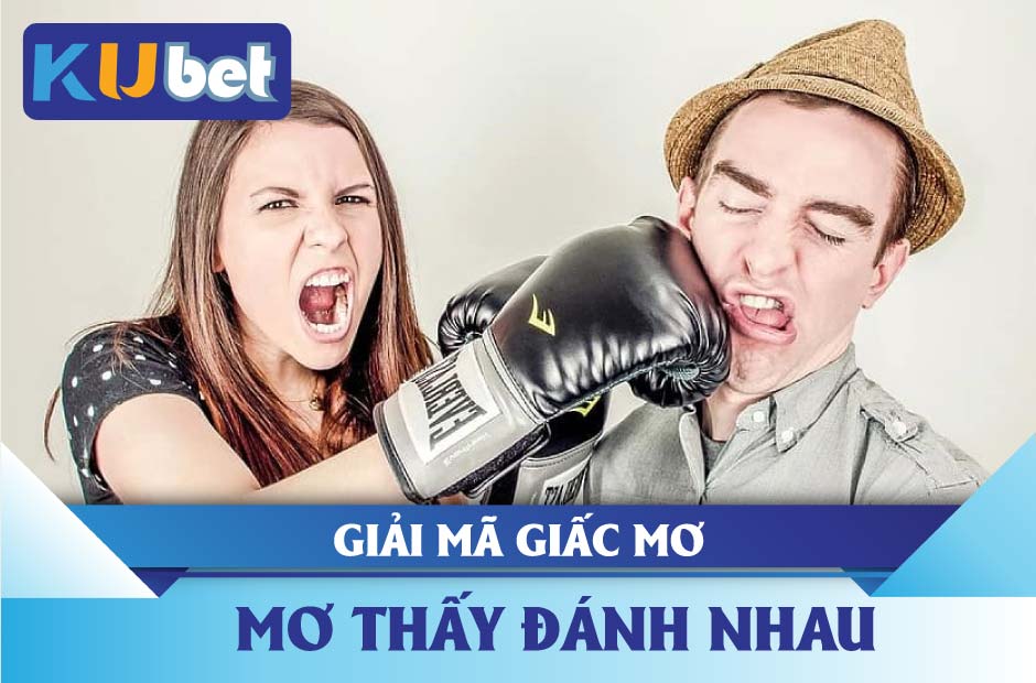 Tìm hiểu và giải mã mơ thấy đánh nhau kubet