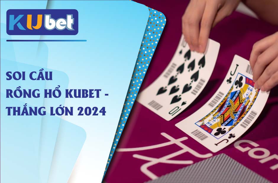 Thắng lớn mỗi ngày khi biết cách soi cầu rồng hổ kubet