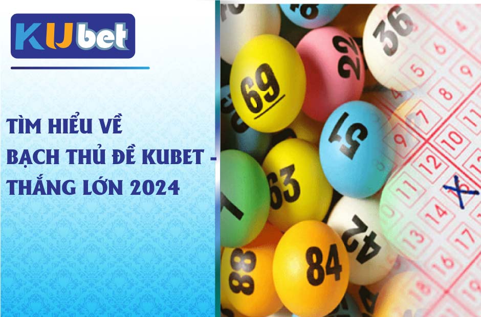 Tìm hiểu về bạch thủ đề kubet