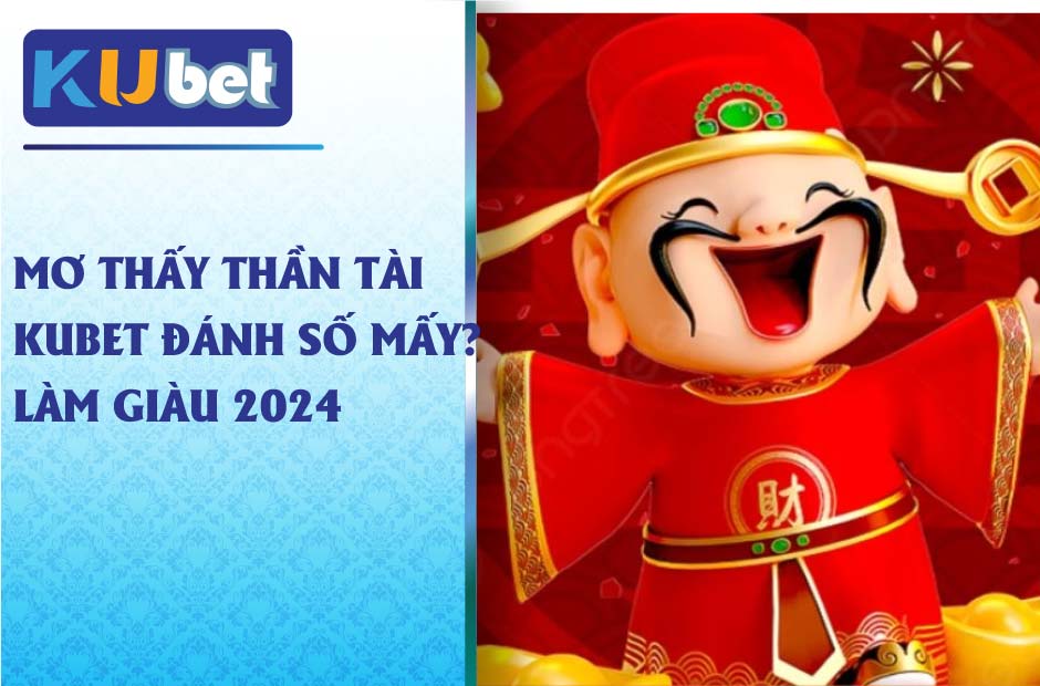 Làm giàu cùng với giấc mơ thấy thần tài kubet