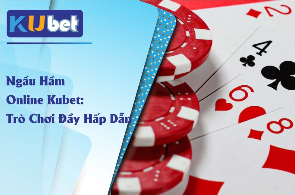 Trò chơi hấp dẫn: Ngầu Hầm Online Kubet