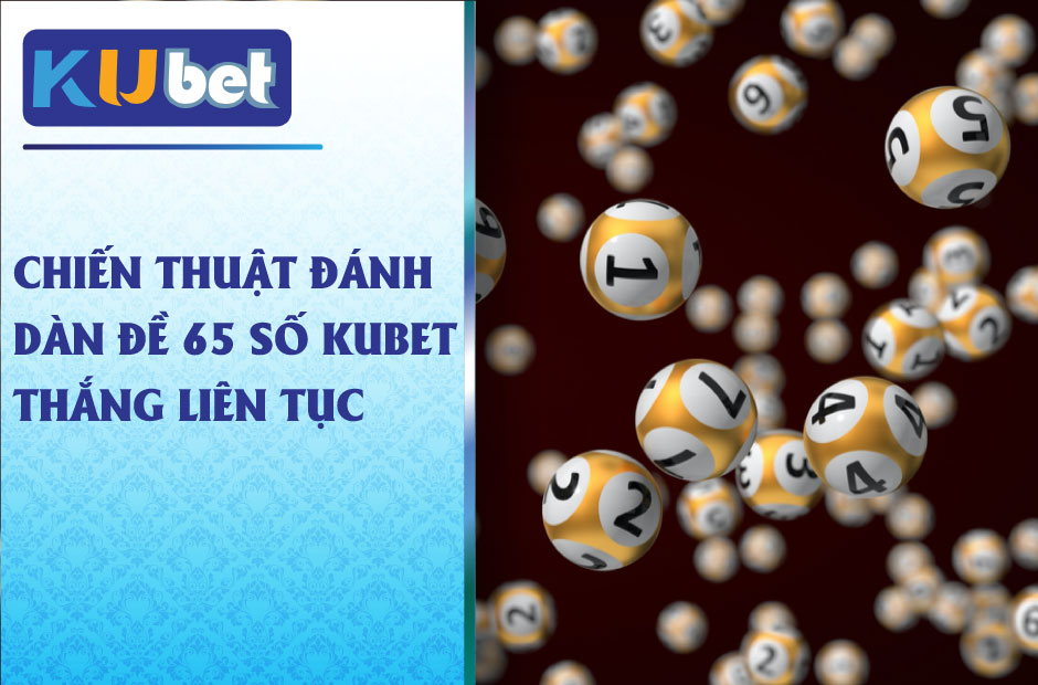 Chiến thuật đánh dàn đề 65 số kubet thắng liên tục