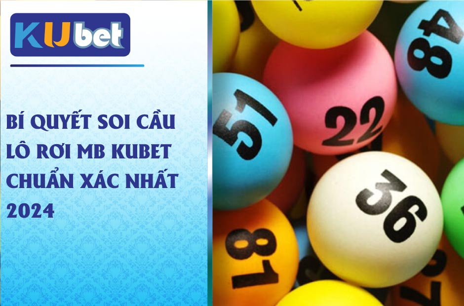 Bí quyết soi cầu lô rơi mb kubet chuẩn xác nhất 2024