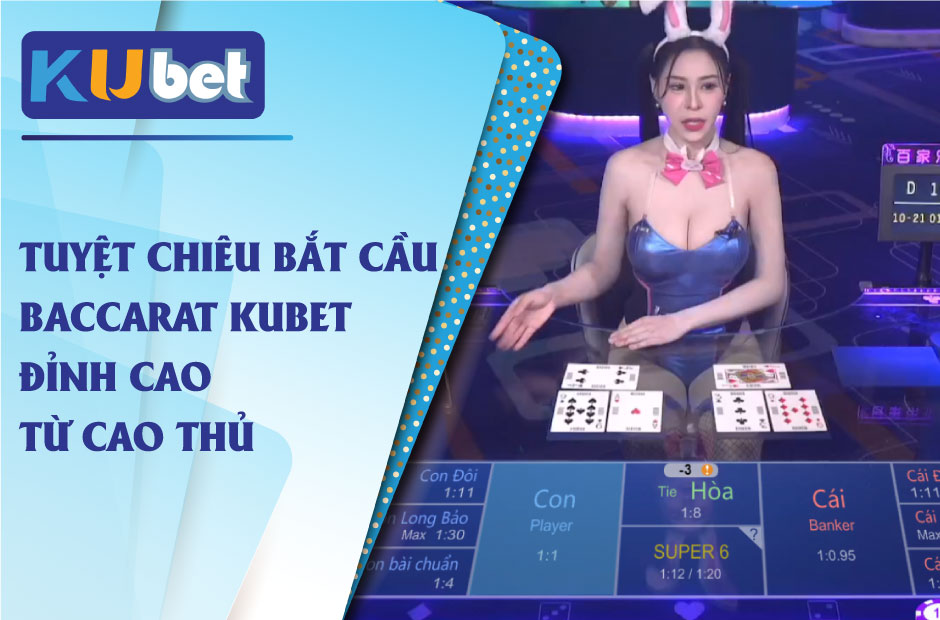 Tuyệt chiêu bắt cầu baccarat kubet đỉnh cao