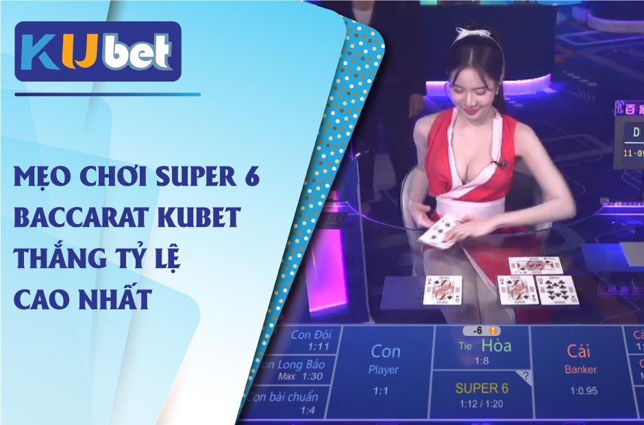 Mẹo chơi super 6 baccarat kubet thắng tỷ lệ cao nhất