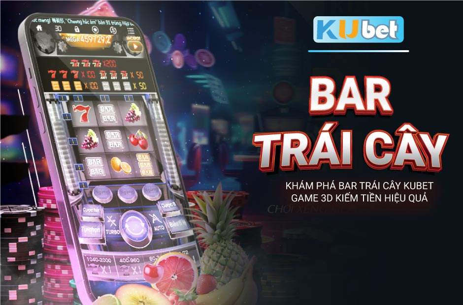 Kiếm tiền hiệu quả với Bar Trái Cây Kubet