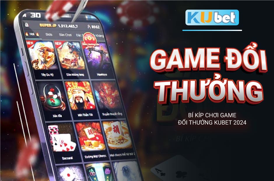 Bí kíp chơi game đổi thưởng Kubet