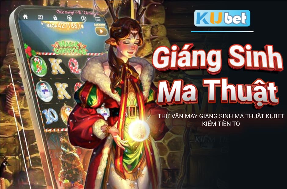 Thử Vận May Giáng Sinh Ma Thuật Kubet Kiếm Tiền To