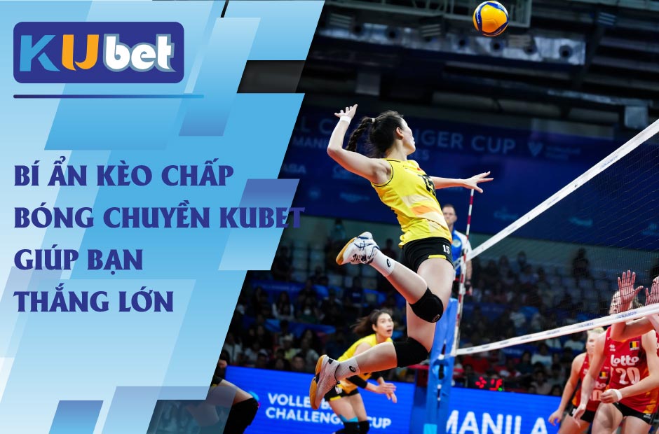 Bí ẩn kèo chấp bóng chuyền kubet giúp bạn thắng lớn