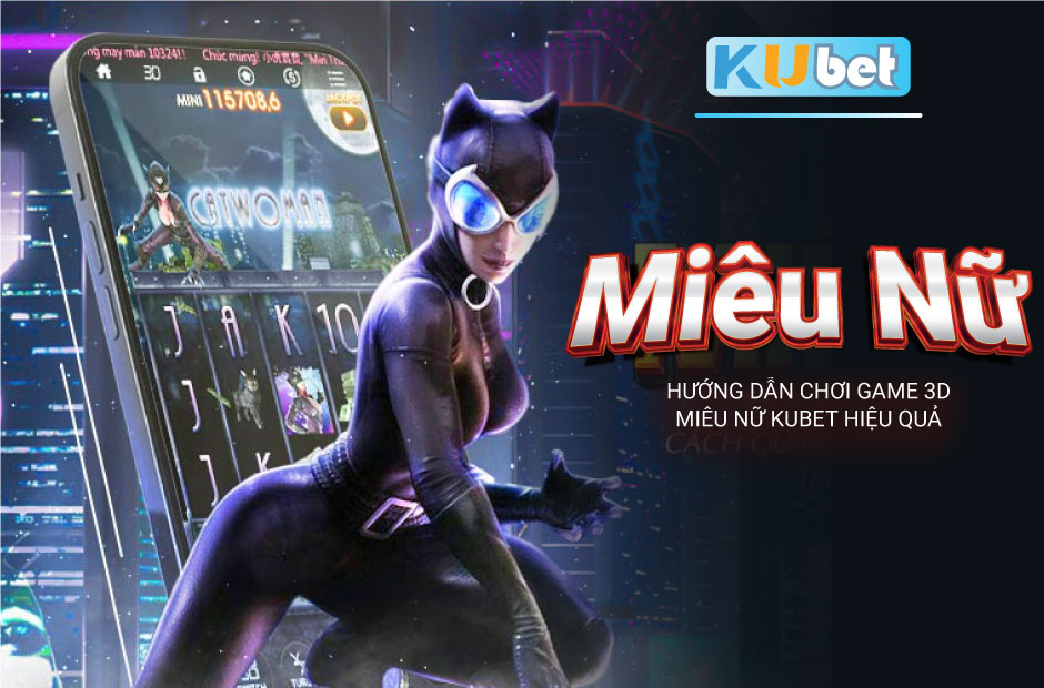 Chơi hiệu quả với game 3d Miêu Nữ Kubet