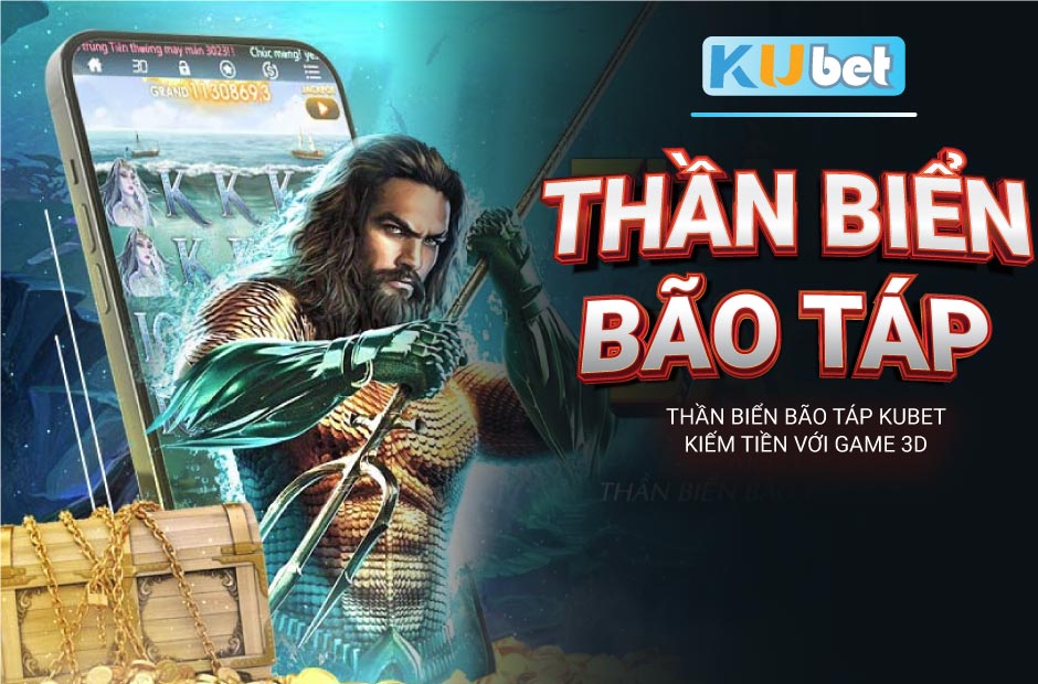 Kiếm tiền đơn giản với Thần Biển Bão Táp Kubet