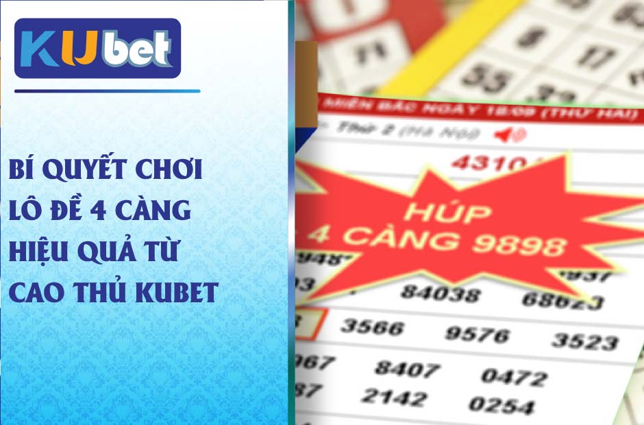 Bí quyết chơi lô đề 4 càng hiệu quả từ cao thủ kubet