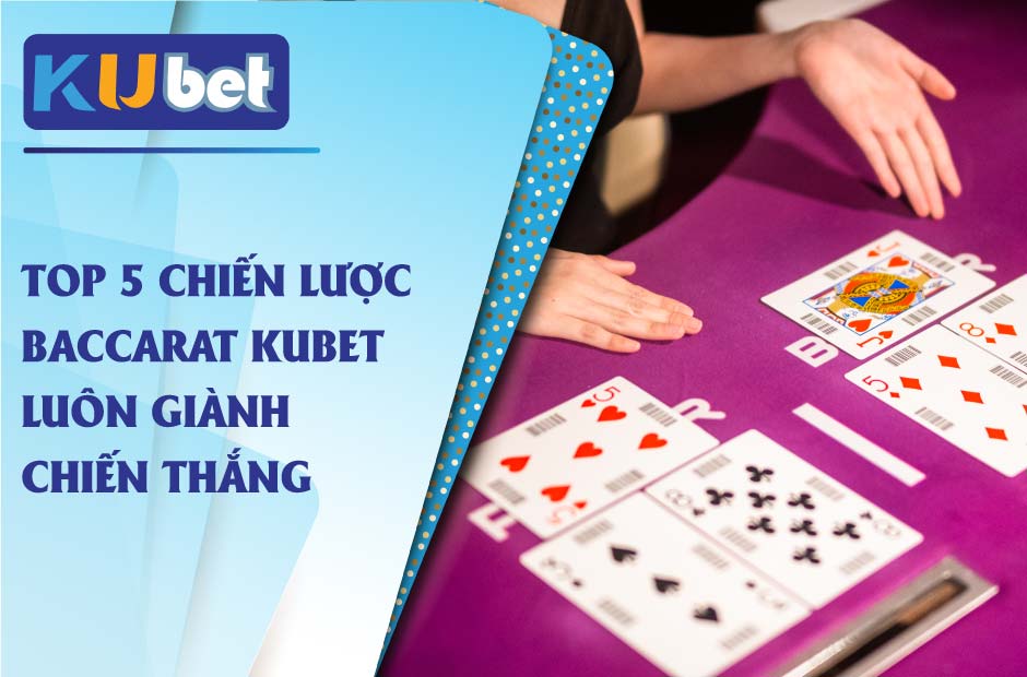 Top 5 chiến lược baccarat kubet luôn giành chiến thắng