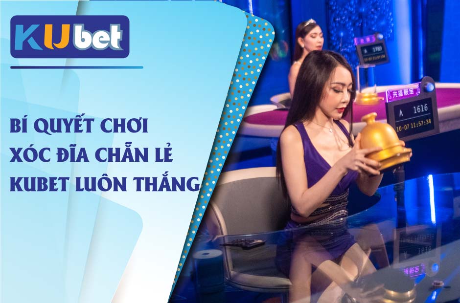 Mẹo chơi xóc đĩa chẵn lẻ kubet luôn thắng