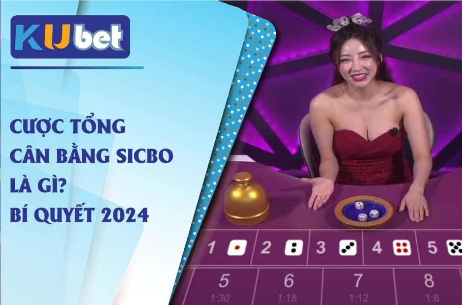 Bí quyết chiến thắng cùng cược tổng cân bằng Sicbo Kubet