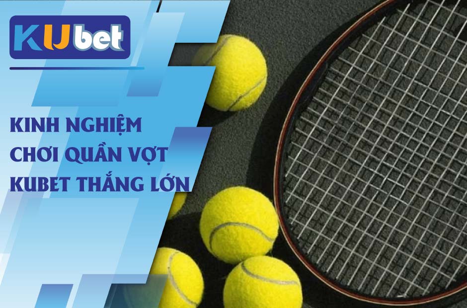 Kinh nghiệm chơi Quần Vợt Kubet