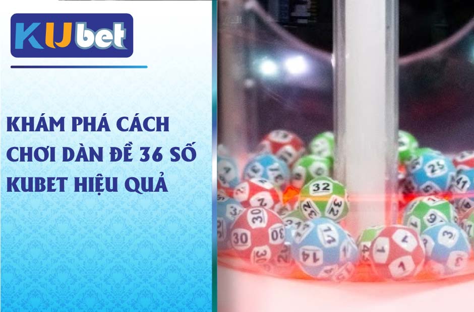 Cách chơi hiệu quả với dàn đề 36 số Kubet