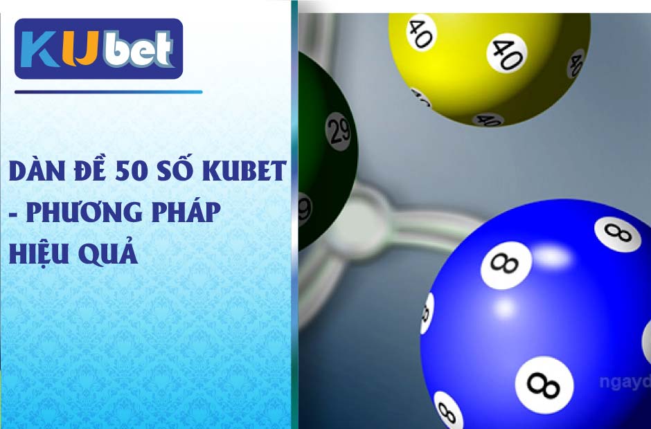 Phương pháp chơi dàn đề 50 số kubet hiệu quả