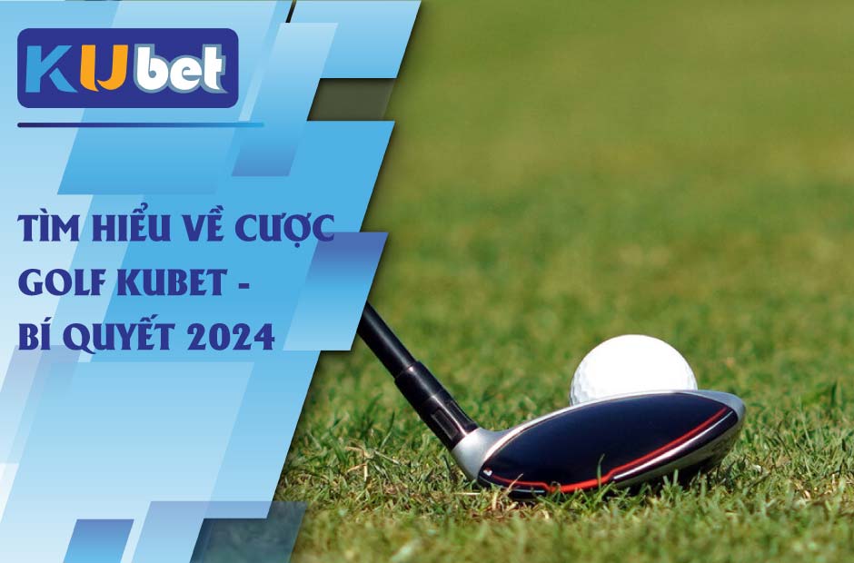 Bí quyết kiếm tiền từ cược Golf Kubet