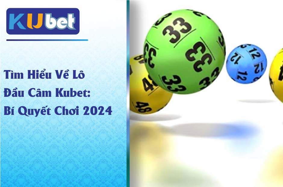 Tìm hiểu về lô đầu câm kubet