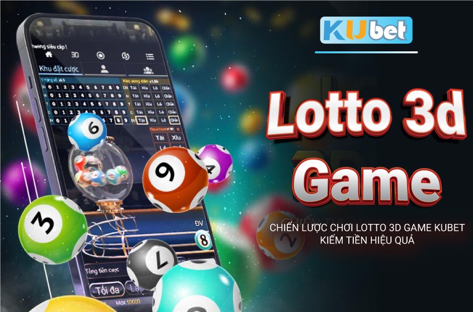 Kiếm tiền hiệu quả với Lotto 3D Game Kubet