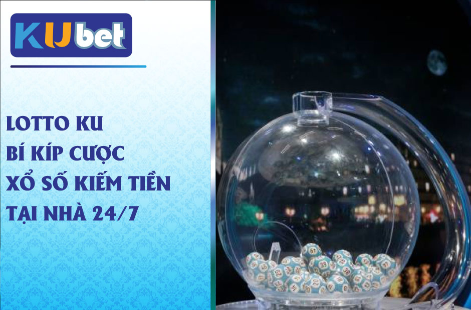 Khám phá bí kíp chơi Lotto Ku