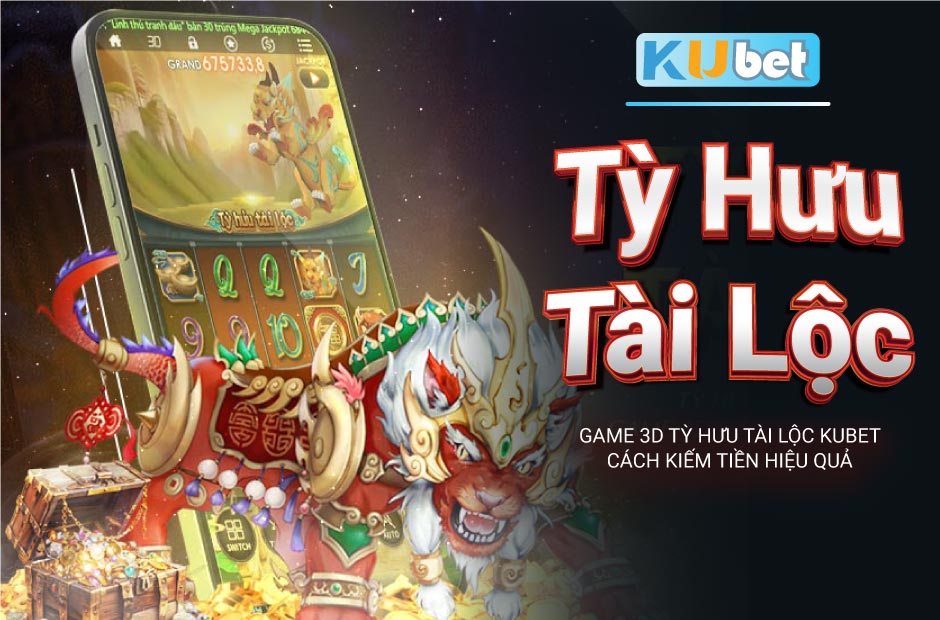 game 3d tỳ hưu tài lộc kubet- cách kiếm tiền hiệu quả