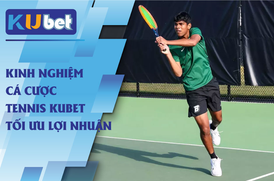 Kinh nghiệm cá cược tennis kubet tối ưu lợi nhuận